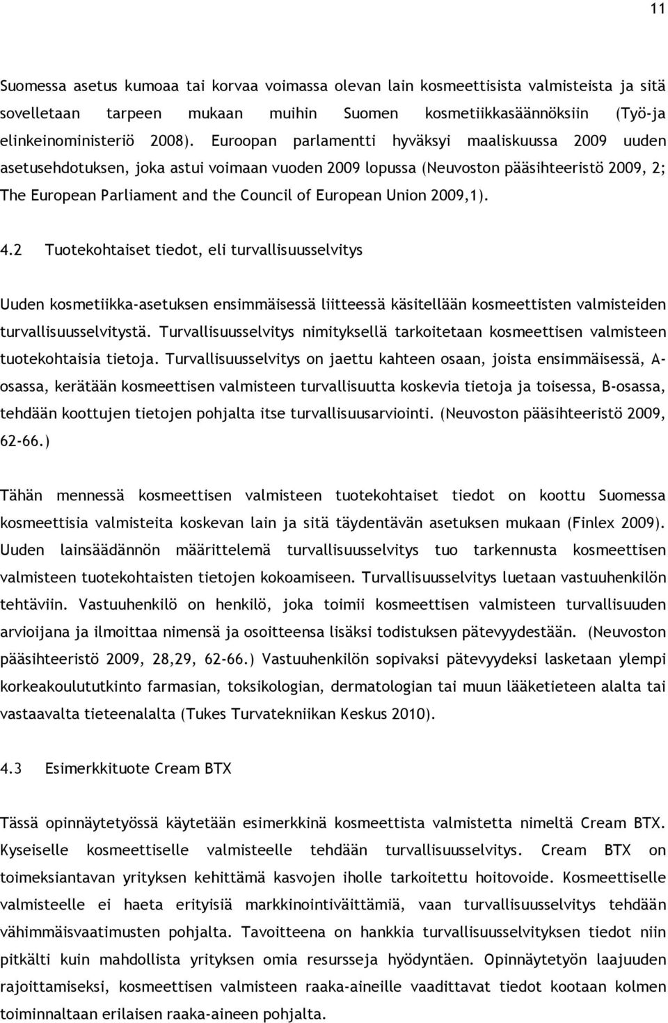 Union 2009,1). 4.2 Tuotekohtaiset tiedot, eli turvallisuusselvitys Uuden kosmetiikka-asetuksen ensimmäisessä liitteessä käsitellään kosmeettisten valmisteiden turvallisuusselvitystä.