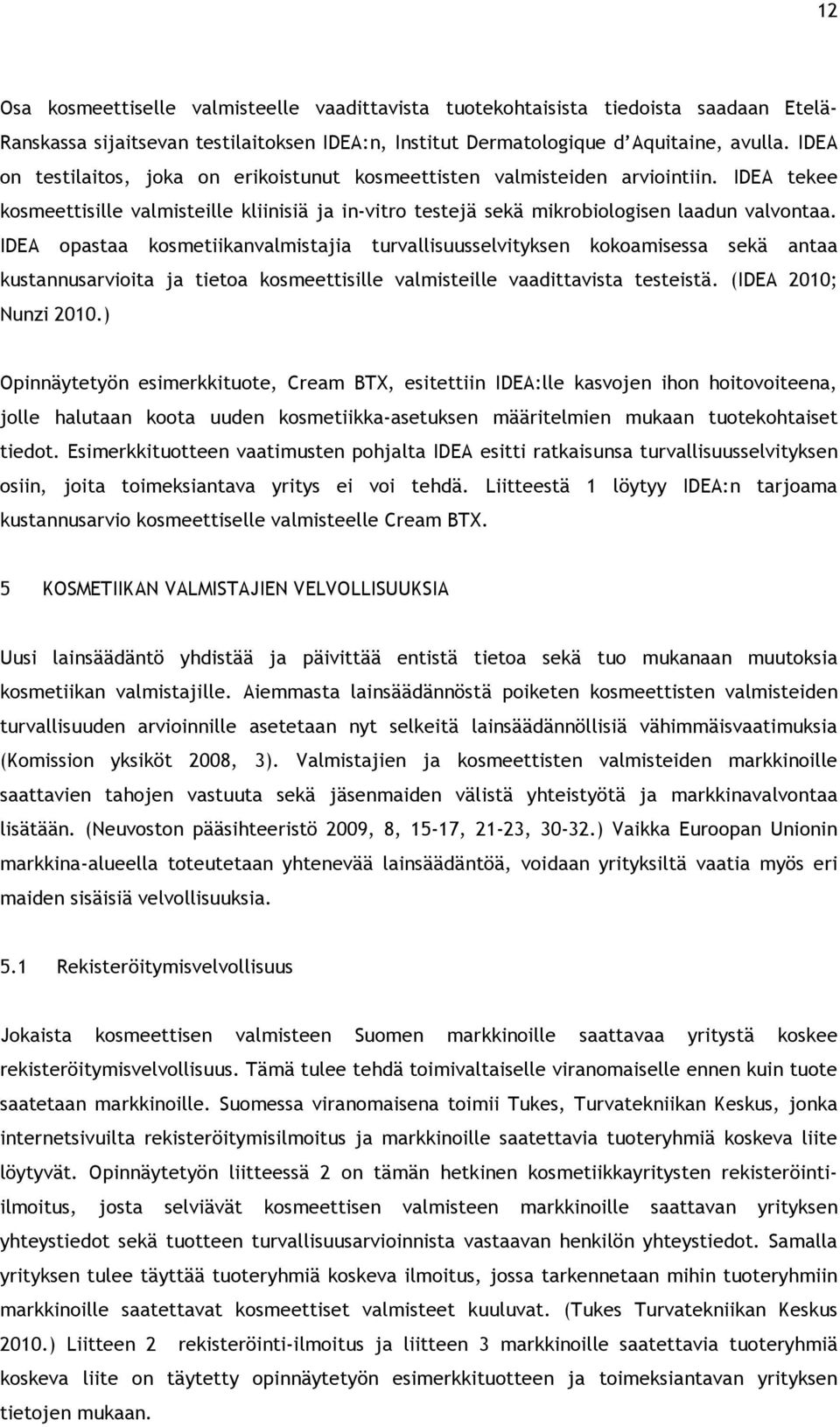 IDEA opastaa kosmetiikanvalmistajia turvallisuusselvityksen kokoamisessa sekä antaa kustannusarvioita ja tietoa kosmeettisille valmisteille vaadittavista testeistä. (IDEA 2010; Nunzi 2010.