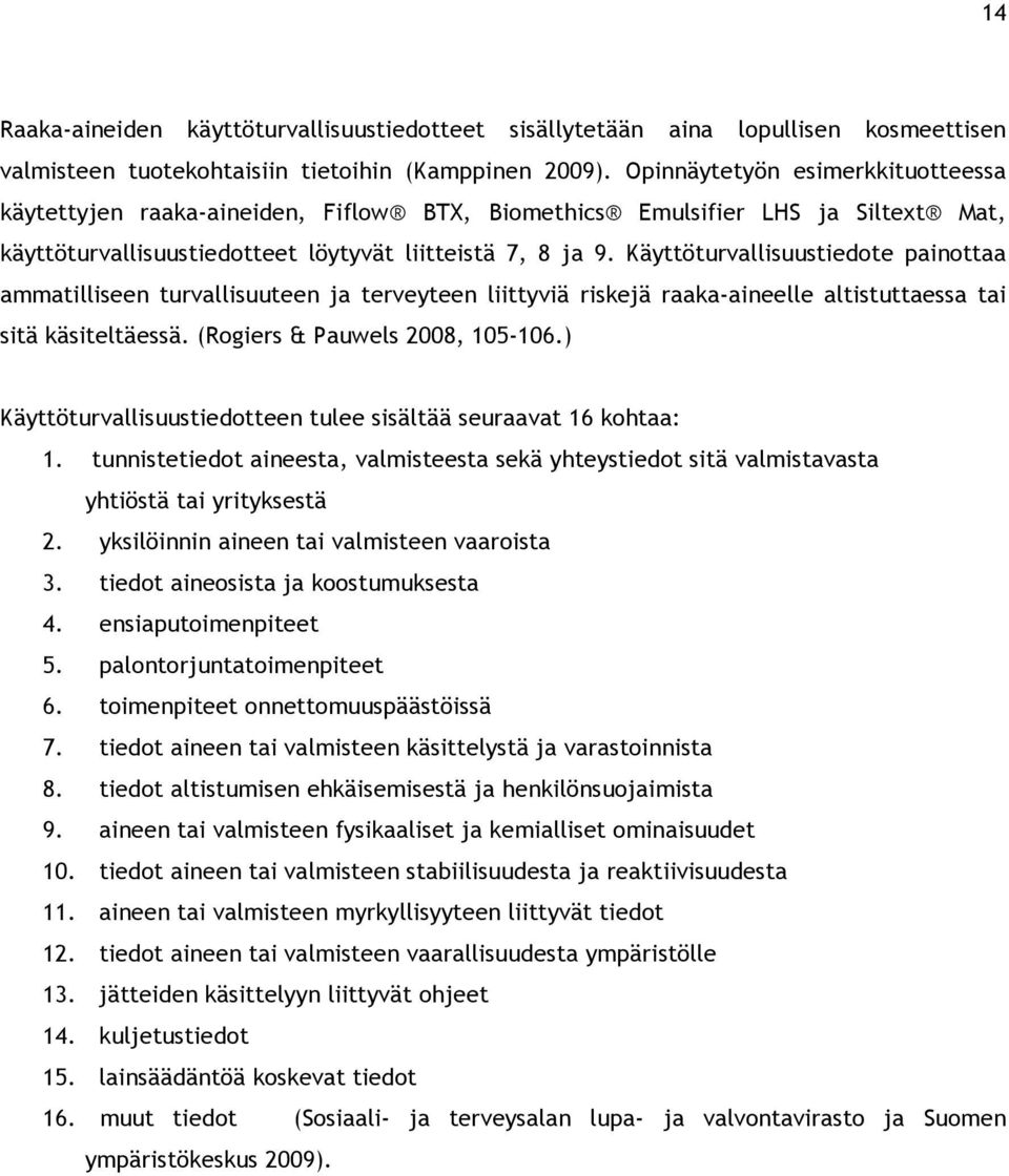 Käyttöturvallisuustiedote painottaa ammatilliseen turvallisuuteen ja terveyteen liittyviä riskejä raaka-aineelle altistuttaessa tai sitä käsiteltäessä. (Rogiers & Pauwels 2008, 105-106.