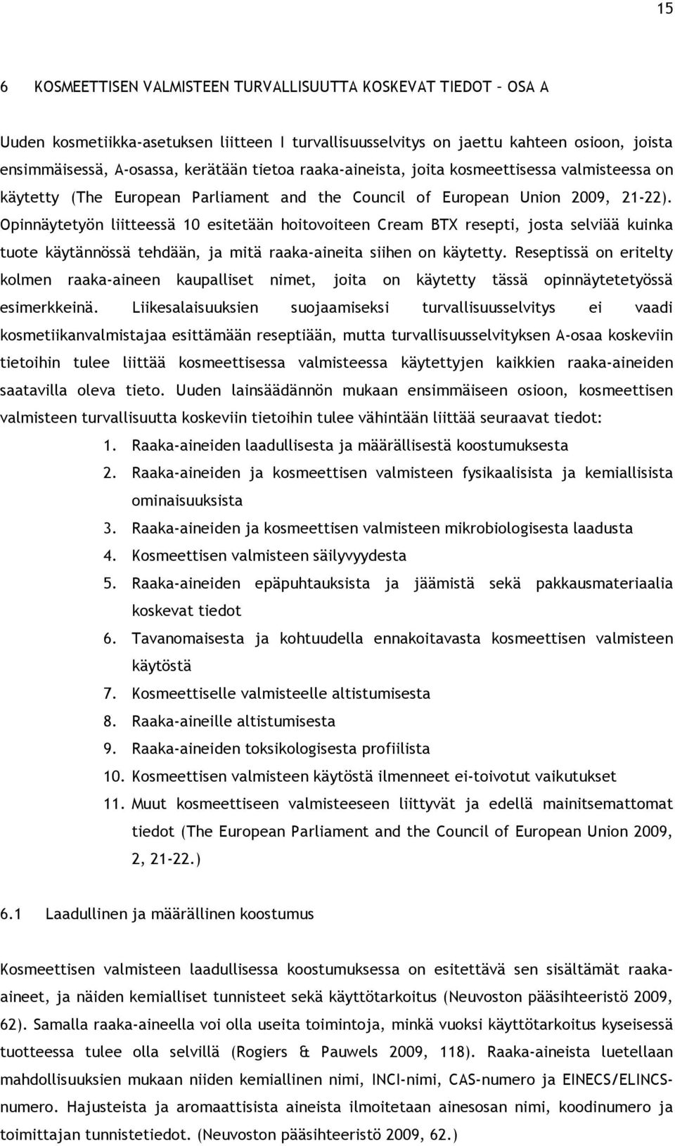 Opinnäytetyön liitteessä 10 esitetään hoitovoiteen Cream BTX resepti, josta selviää kuinka tuote käytännössä tehdään, ja mitä raaka-aineita siihen on käytetty.