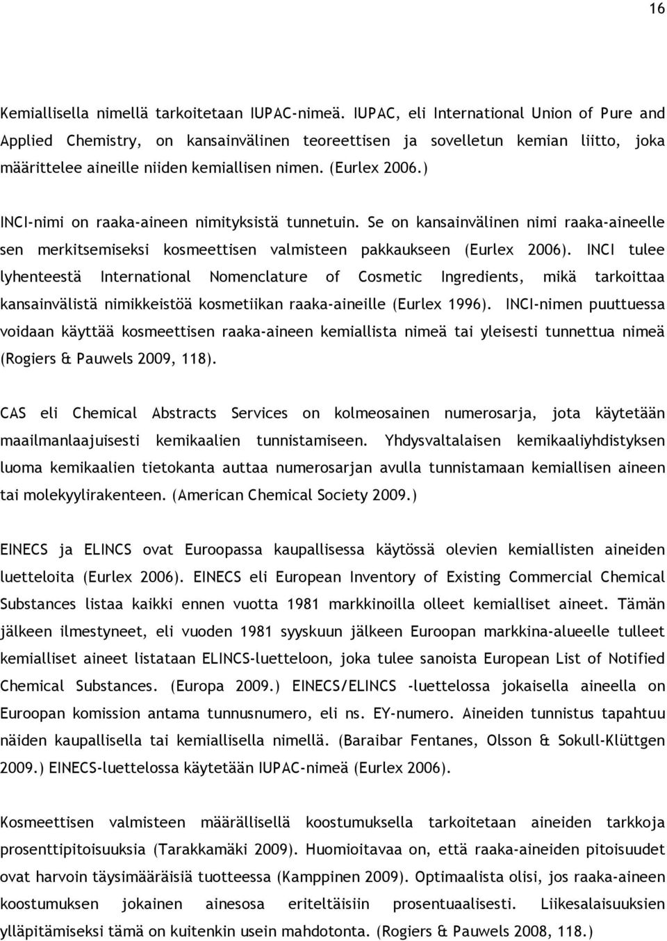 ) INCI-nimi on raaka-aineen nimityksistä tunnetuin. Se on kansainvälinen nimi raaka-aineelle sen merkitsemiseksi kosmeettisen valmisteen pakkaukseen (Eurlex 2006).