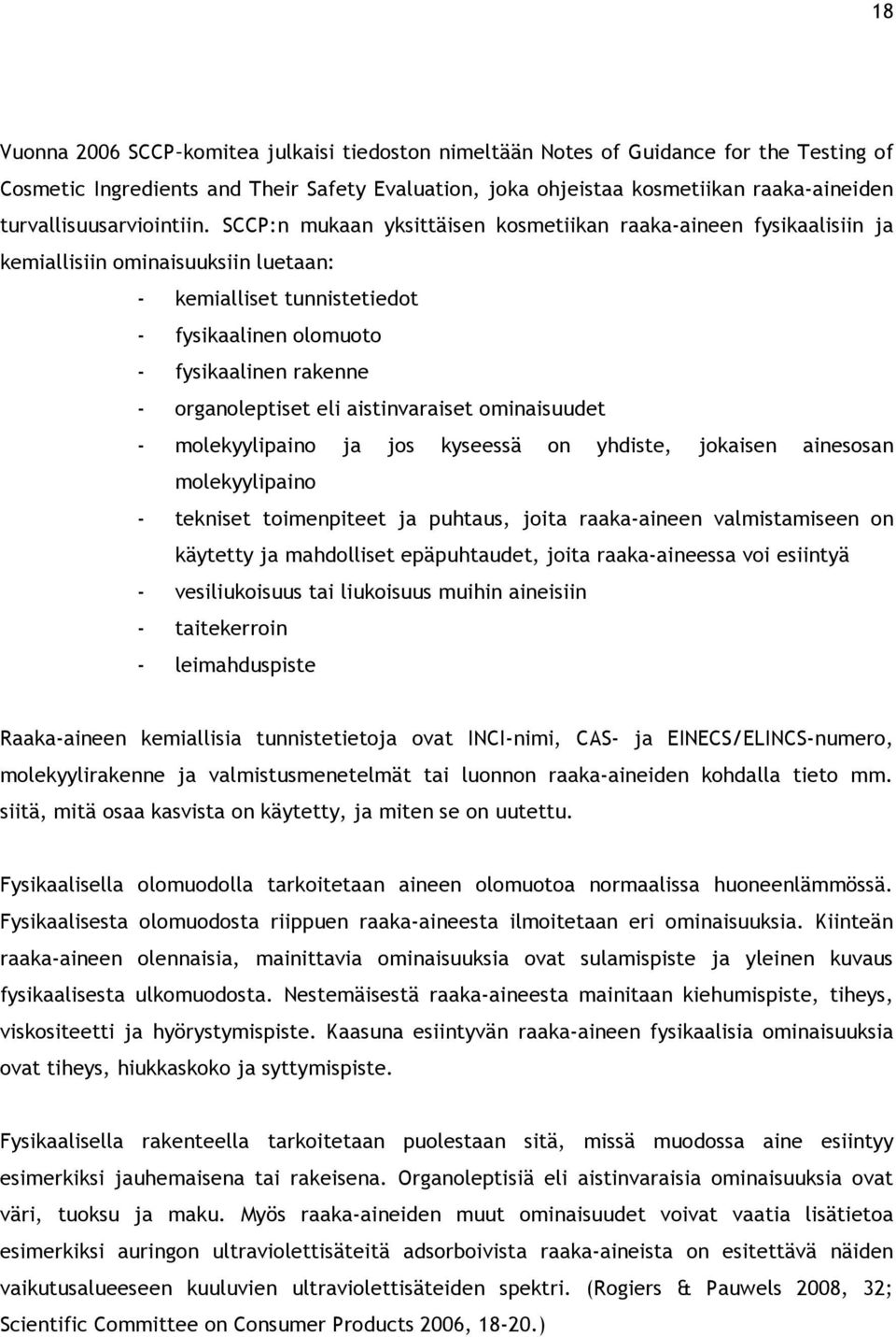 SCCP:n mukaan yksittäisen kosmetiikan raaka-aineen fysikaalisiin ja kemiallisiin ominaisuuksiin luetaan: - kemialliset tunnistetiedot - fysikaalinen olomuoto - fysikaalinen rakenne - organoleptiset