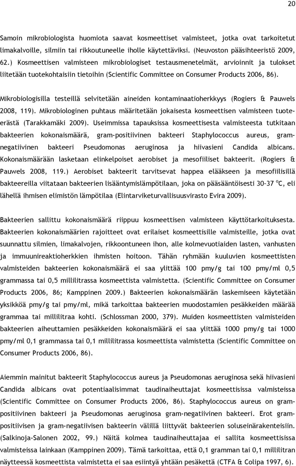 Mikrobiologisilla testeillä selvitetään aineiden kontaminaatioherkkyys (Rogiers & Pauwels 2008, 119).