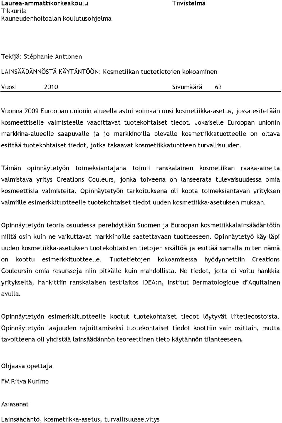 Jokaiselle Euroopan unionin markkina-alueelle saapuvalle ja jo markkinoilla olevalle kosmetiikkatuotteelle on oltava esittää tuotekohtaiset tiedot, jotka takaavat kosmetiikkatuotteen turvallisuuden.