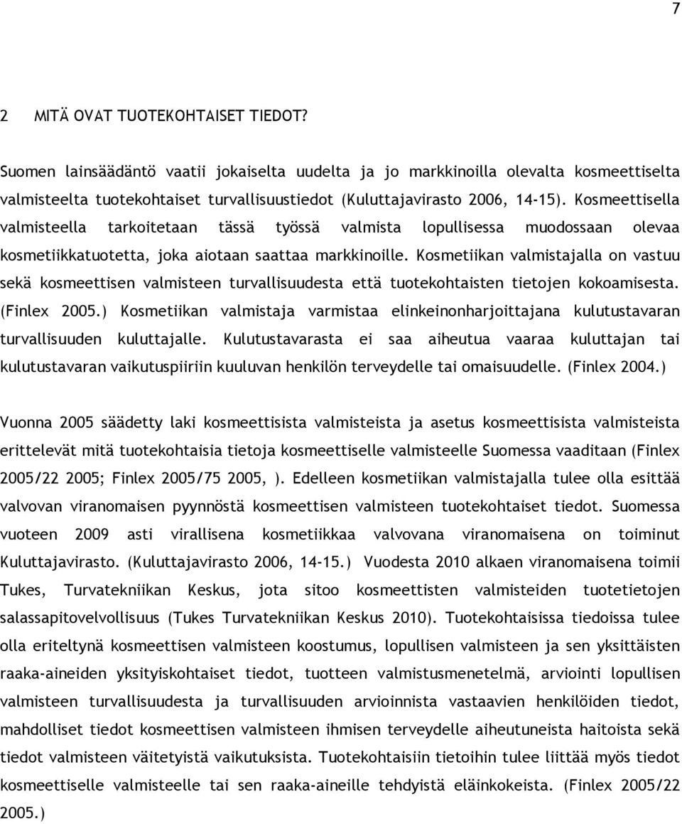 Kosmeettisella valmisteella tarkoitetaan tässä työssä valmista lopullisessa muodossaan olevaa kosmetiikkatuotetta, joka aiotaan saattaa markkinoille.
