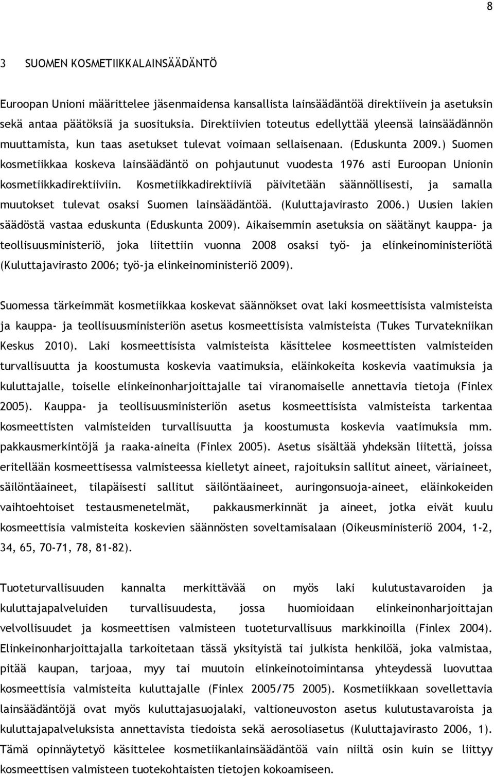 ) Suomen kosmetiikkaa koskeva lainsäädäntö on pohjautunut vuodesta 1976 asti Euroopan Unionin kosmetiikkadirektiiviin.
