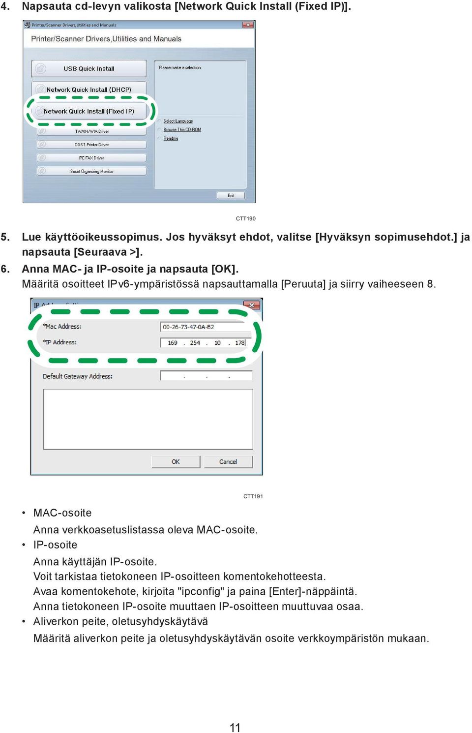 CTT190 MAC-osoite Anna verkkoasetuslistassa oleva MAC-osoite. IP-osoite Anna käyttäjän IP-osoite. Voit tarkistaa tietokoneen IP-osoitteen komentokehotteesta.