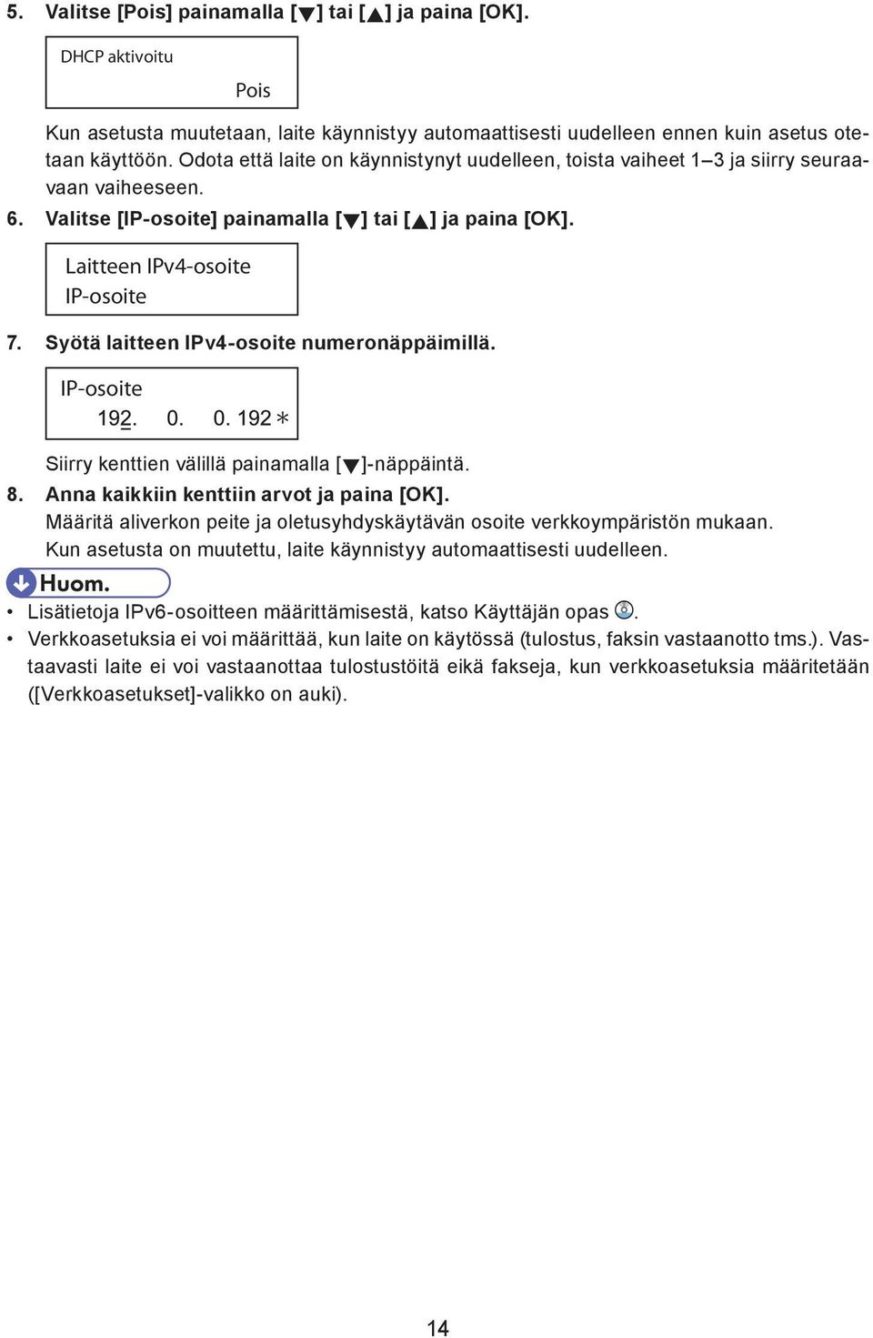 Syötä laitteen IPv4-osoite numeronäppäimillä. IP-osoite Siirry kenttien välillä painamalla [ ]-näppäintä. 8. Anna kaikkiin kenttiin arvot ja paina [OK].