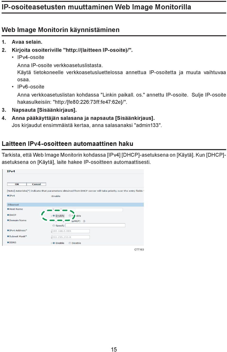 IPv6-osoite Anna verkkoasetuslistan kohdassa "Linkin paikall. os." annettu IP-osoite. Sulje IP-osoite hakasulkeisiin: "http:/[fe80:226:73ff:fe47:62e]/". 3. Napsauta [Sisäänkirjaus]. 4.