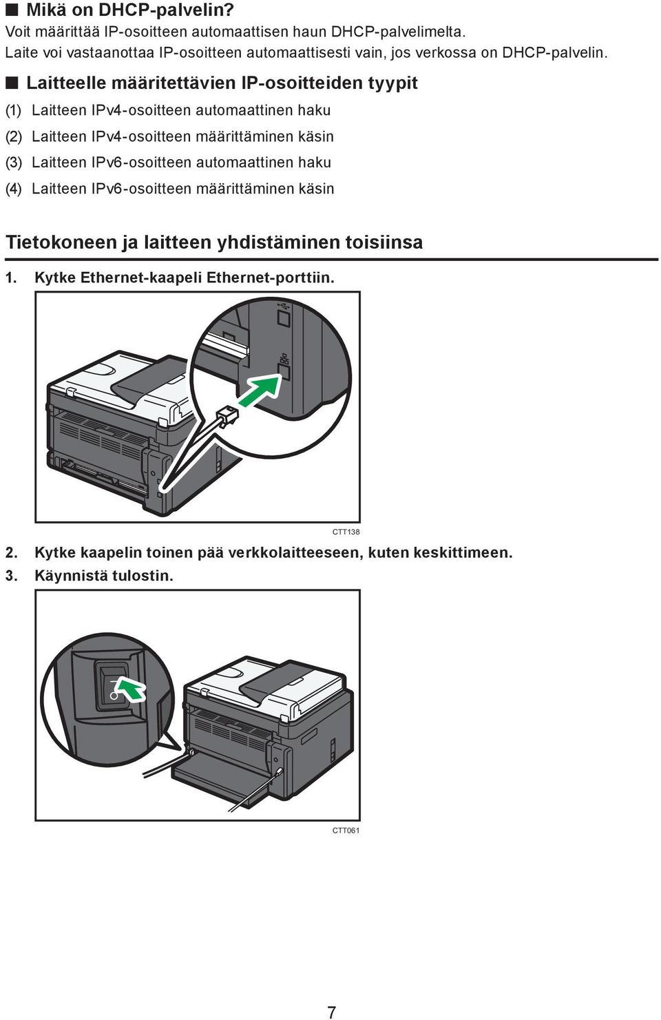 Laitteelle määritettävien IP-osoitteiden tyypit (1) Laitteen IPv4-osoitteen automaattinen haku (2) Laitteen IPv4-osoitteen määrittäminen käsin (3)