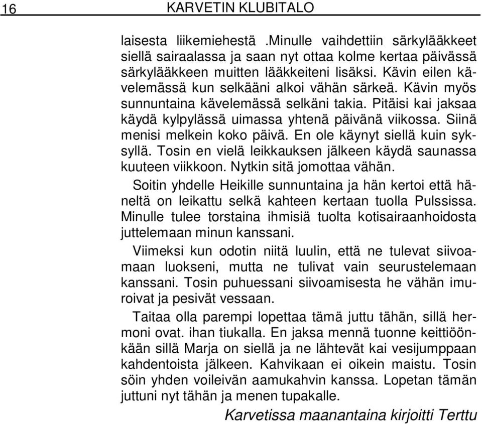 Siinä menisi melkein koko päivä. En ole käynyt siellä kuin syksyllä. Tosin en vielä leikkauksen jälkeen käydä saunassa kuuteen viikkoon. Nytkin sitä jomottaa vähän.