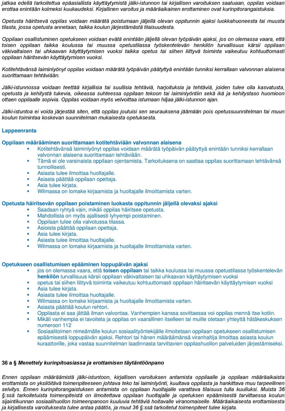 Opetusta häiritsevä oppilas voidaan määrätä poistumaan jäljellä olevan oppitunnin ajaksi luokkahuoneesta tai muusta tilasta, jossa opetusta annetaan, taikka koulun järjestämästä tilaisuudesta.