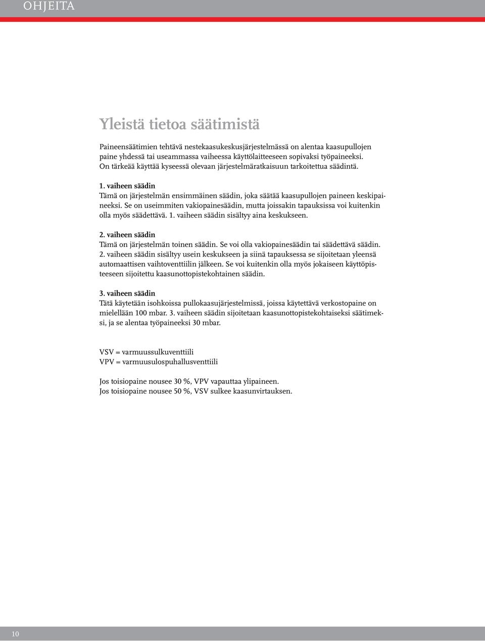 vaiheen säädin Tämä on järjestelmän ensimmäinen säädin, joka säätää kaasupullojen paineen keskipaineeksi.