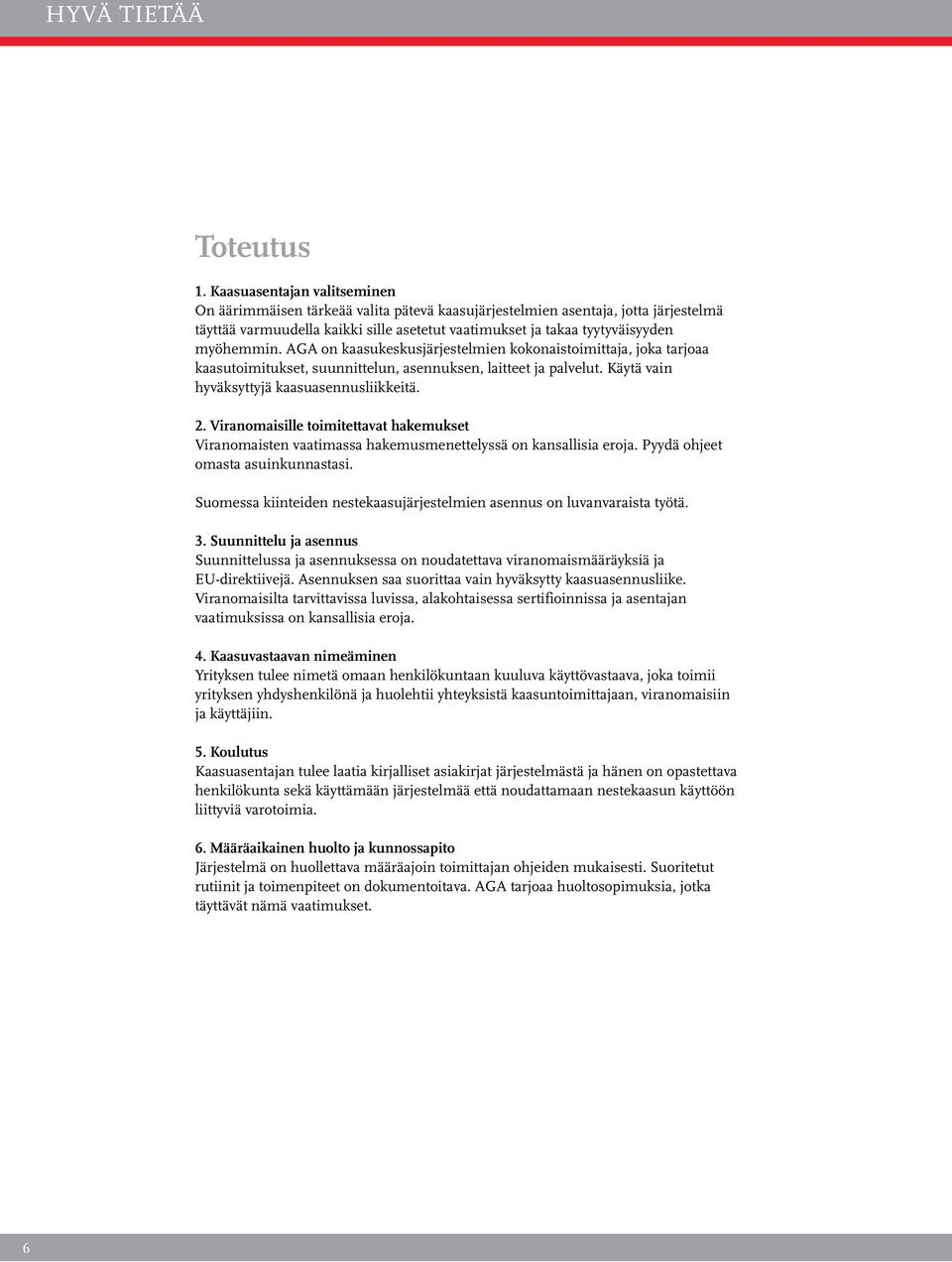AGA on kaasukeskusjärjestelmien kokonaistoimittaja, joka tarjoaa kaasutoimitukset, suunnittelun, asennuksen, laitteet ja palvelut. Käytä vain hyväksyttyjä kaasuasennusliikkeitä. 2.