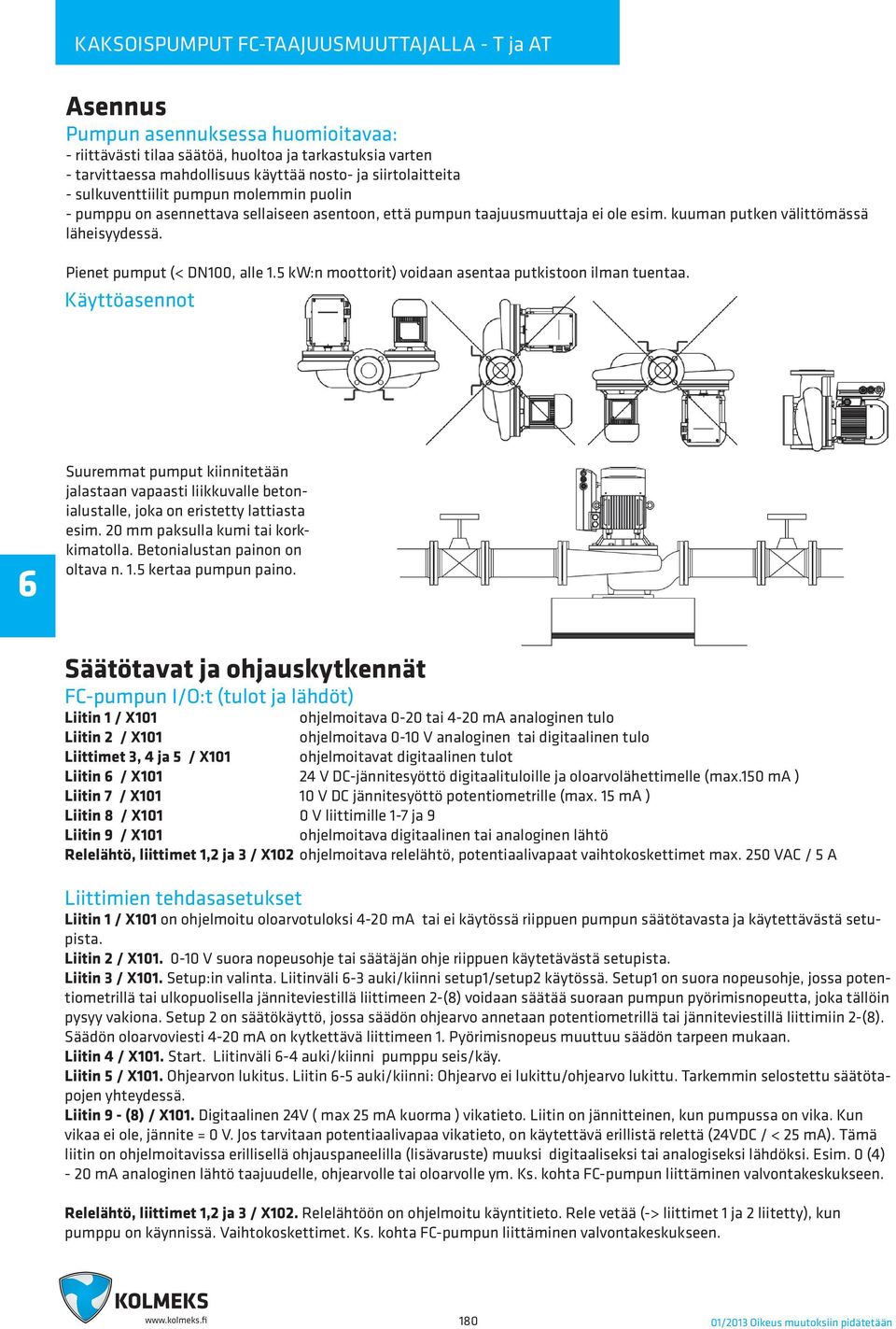 5 kw:n moottorit) voidaan asentaa putkistoon ilman tuentaa. Käyttöasennot Suuremmat pumput kiinnitetään jalastaan vapaasti liikkuvalle betonialustalle, joka on eristetty lattiasta esim.