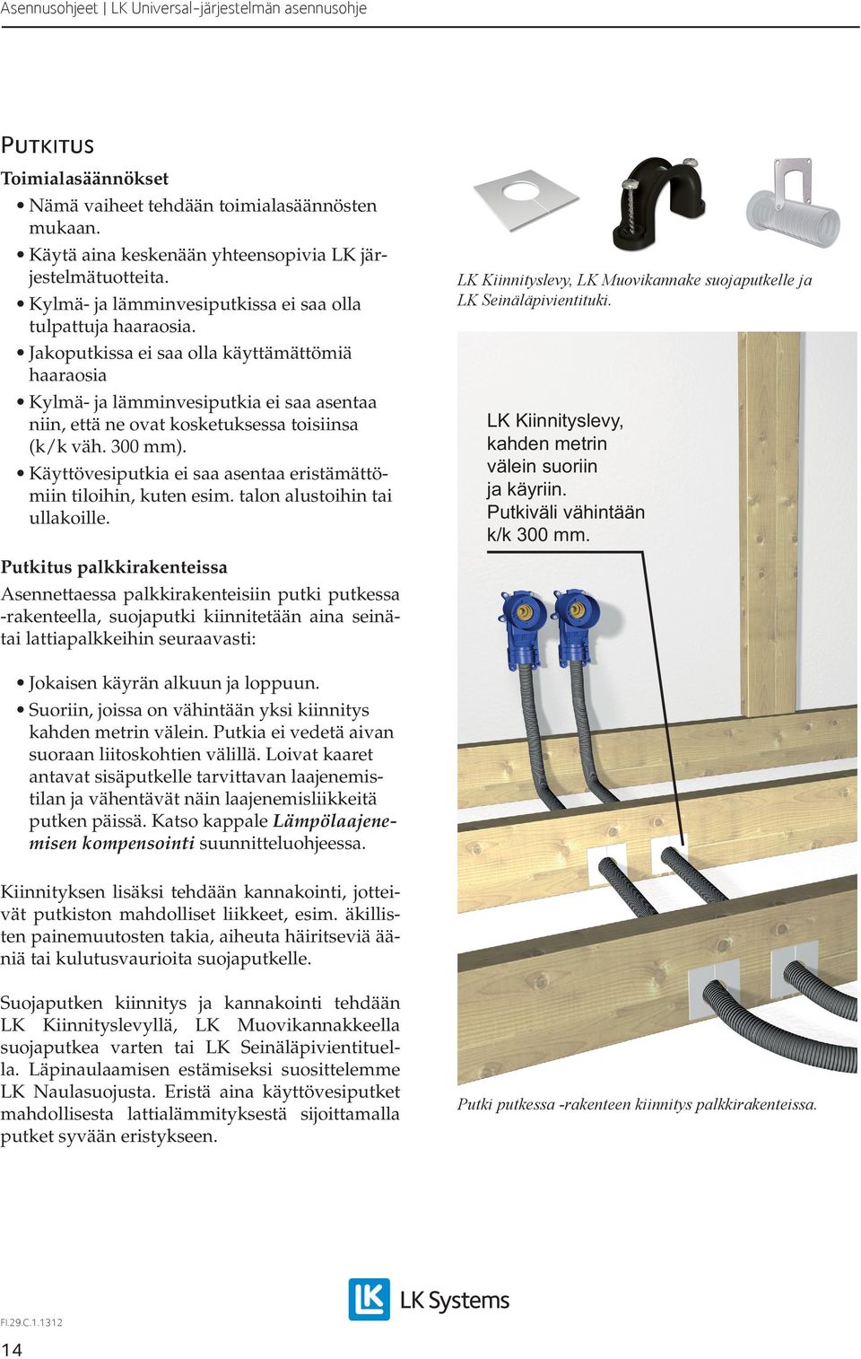 Käyttövesiputkia ei saa asentaa eristämättömiin tiloihin, kuten esim. talon alustoihin tai ullakoille. LK Kiinnityslevy, LK Muovikannake suojaputkelle ja LK Seinäläpivientituki.