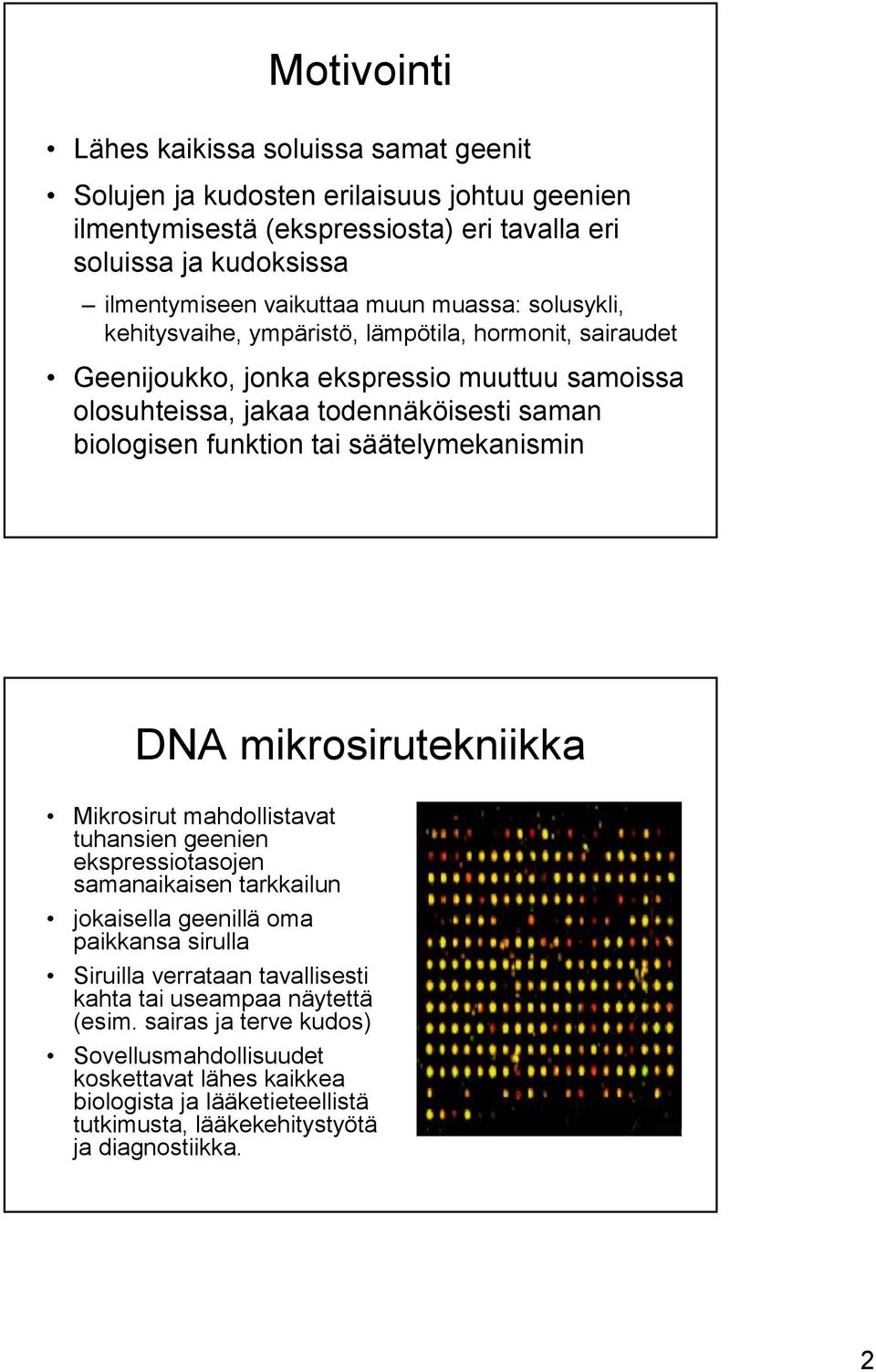 säätelymekanismin DNA mikrosirutekniikka Mikrosirut mahdollistavat tuhansien geenien ekspressiotasojen samanaikaisen tarkkailun jokaisella geenillä oma paikkansa sirulla Siruilla verrataan