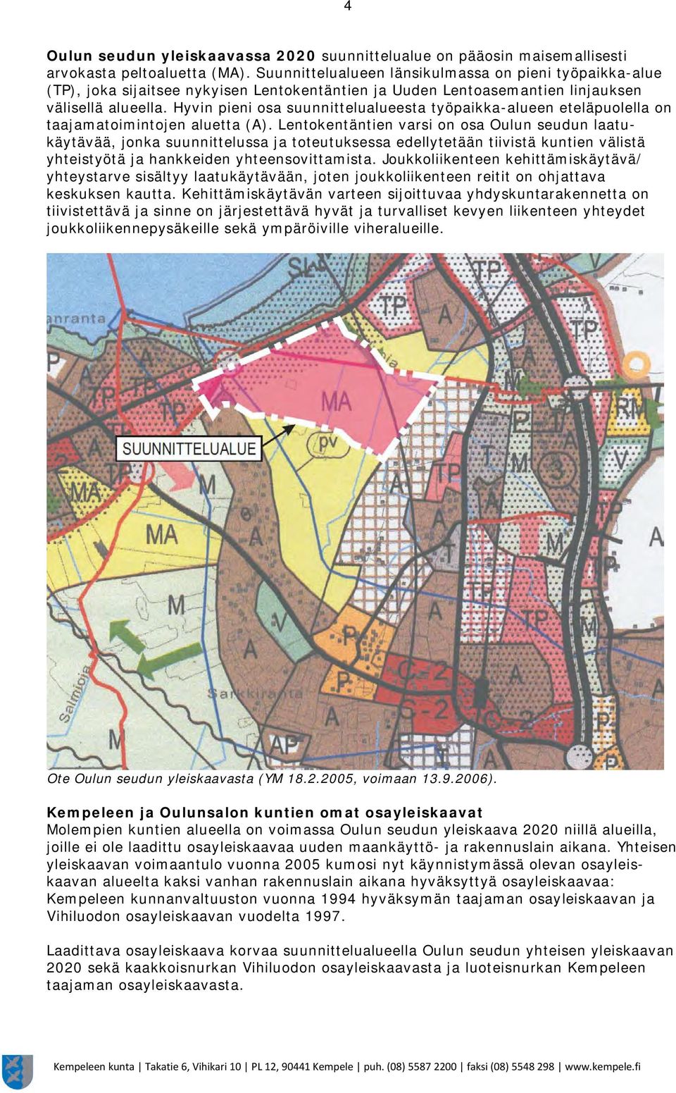 Hyvin pieni osa suunnittelualueesta työpaikka-alueen eteläpuolella on taajamatoimintojen aluetta (A).