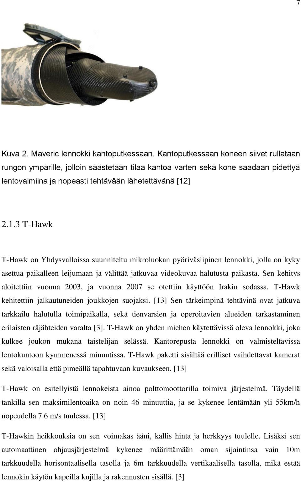 ] 2.1.3 T-Hawk T-Hawk on Yhdysvalloissa suunniteltu mikroluokan pyöriväsiipinen lennokki, jolla on kyky asettua paikalleen leijumaan ja välittää jatkuvaa videokuvaa halutusta paikasta.