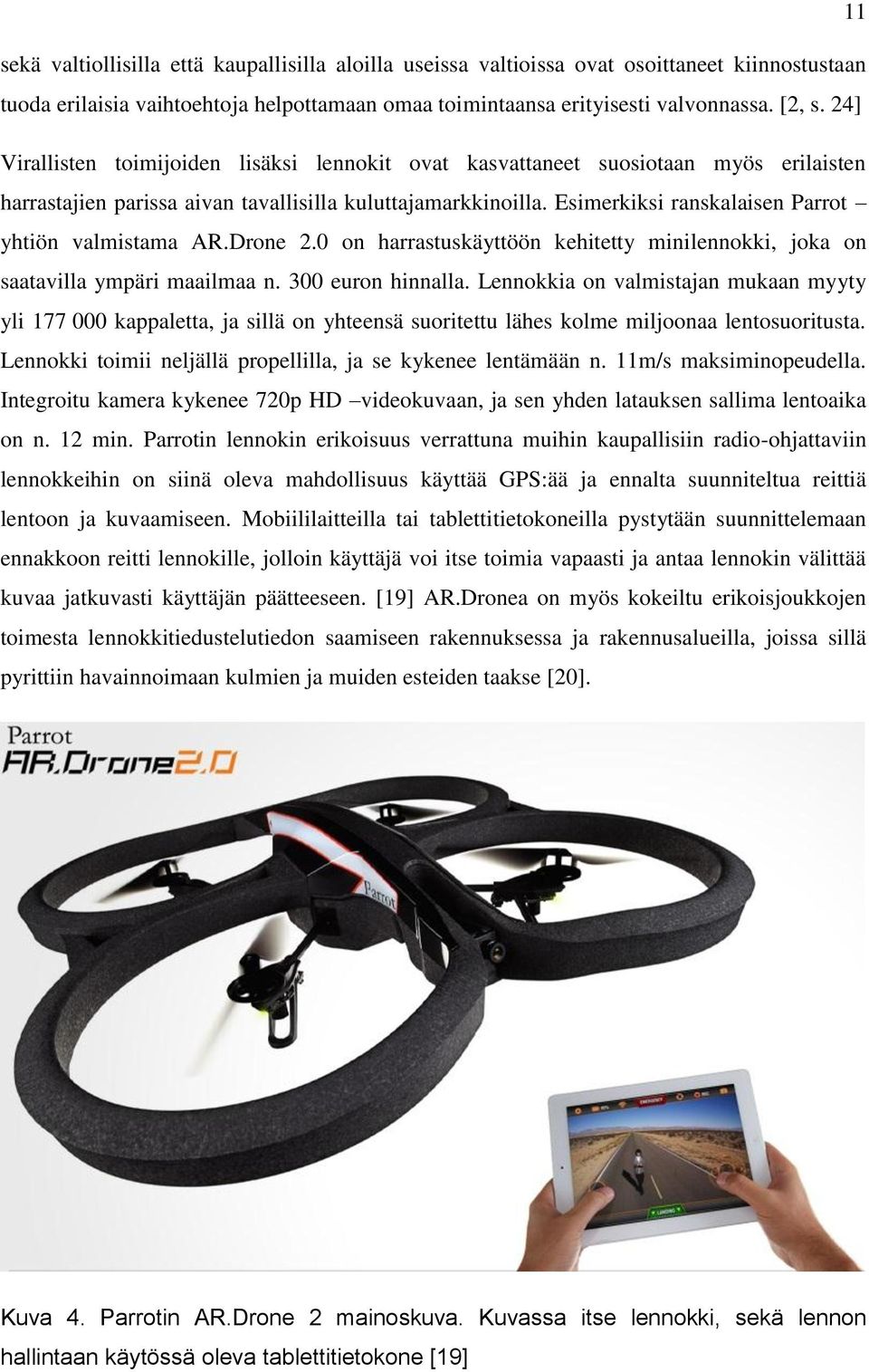 Esimerkiksi ranskalaisen Parrot yhtiön valmistama AR.Drone 2.0 on harrastuskäyttöön kehitetty minilennokki, joka on saatavilla ympäri maailmaa n. 300 euron hinnalla.