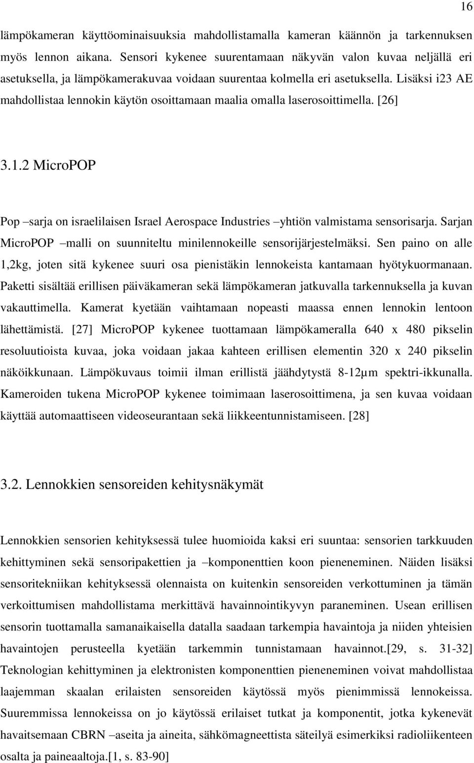 Lisäksi i23 AE mahdollistaa lennokin käytön osoittamaan maalia omalla laserosoittimella. [26] 3.1.2 MicroPOP Pop sarja on israelilaisen Israel Aerospace Industries yhtiön valmistama sensorisarja.