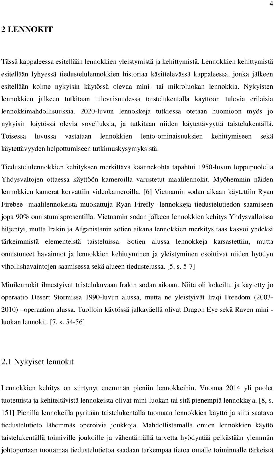 Nykyisten lennokkien jälkeen tutkitaan tulevaisuudessa taistelukentällä käyttöön tulevia erilaisia lennokkimahdollisuuksia.