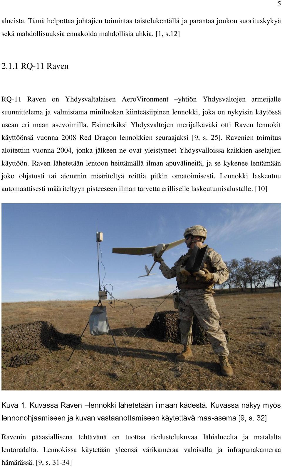 usean eri maan asevoimilla. Esimerkiksi Yhdysvaltojen merijalkaväki otti Raven lennokit käyttöönsä vuonna 2008 Red Dragon lennokkien seuraajaksi [9, s. 25].