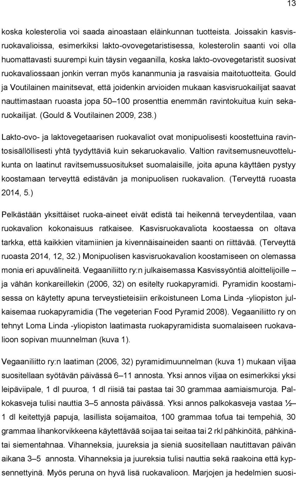 jonkin verran myös kananmunia ja rasvaisia maitotuotteita.