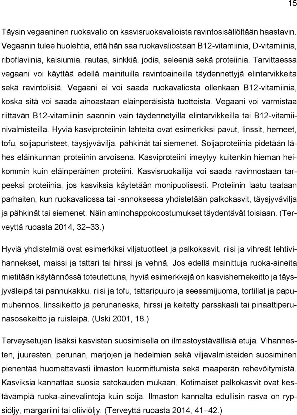 Tarvittaessa vegaani voi käyttää edellä mainituilla ravintoaineilla täydennettyjä elintarvikkeita sekä ravintolisiä.