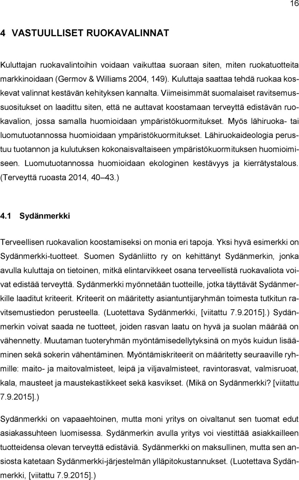 Viimeisimmät suomalaiset ravitsemussuositukset on laadittu siten, että ne auttavat koostamaan terveyttä edistävän ruokavalion, jossa samalla huomioidaan ympäristökuormitukset.