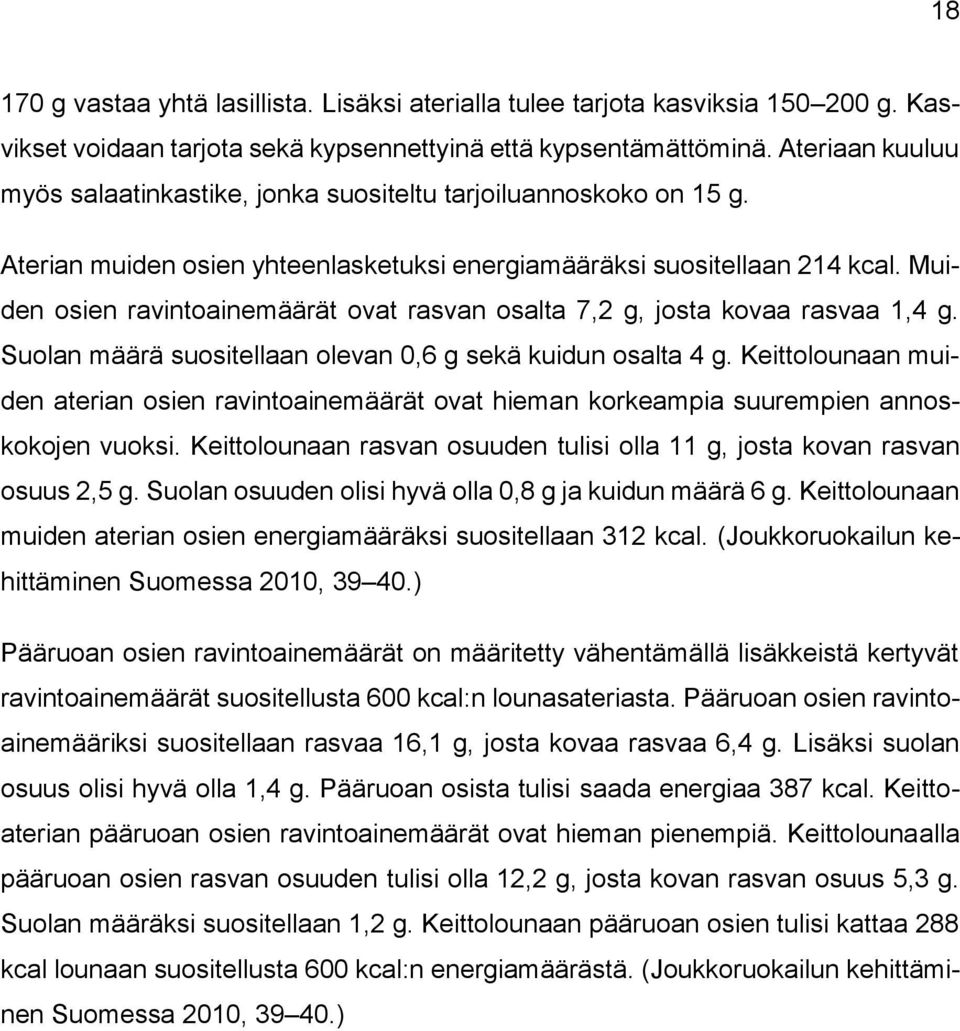 Muiden osien ravintoainemäärät ovat rasvan osalta 7,2 g, josta kovaa rasvaa 1,4 g. Suolan määrä suositellaan olevan 0,6 g sekä kuidun osalta 4 g.