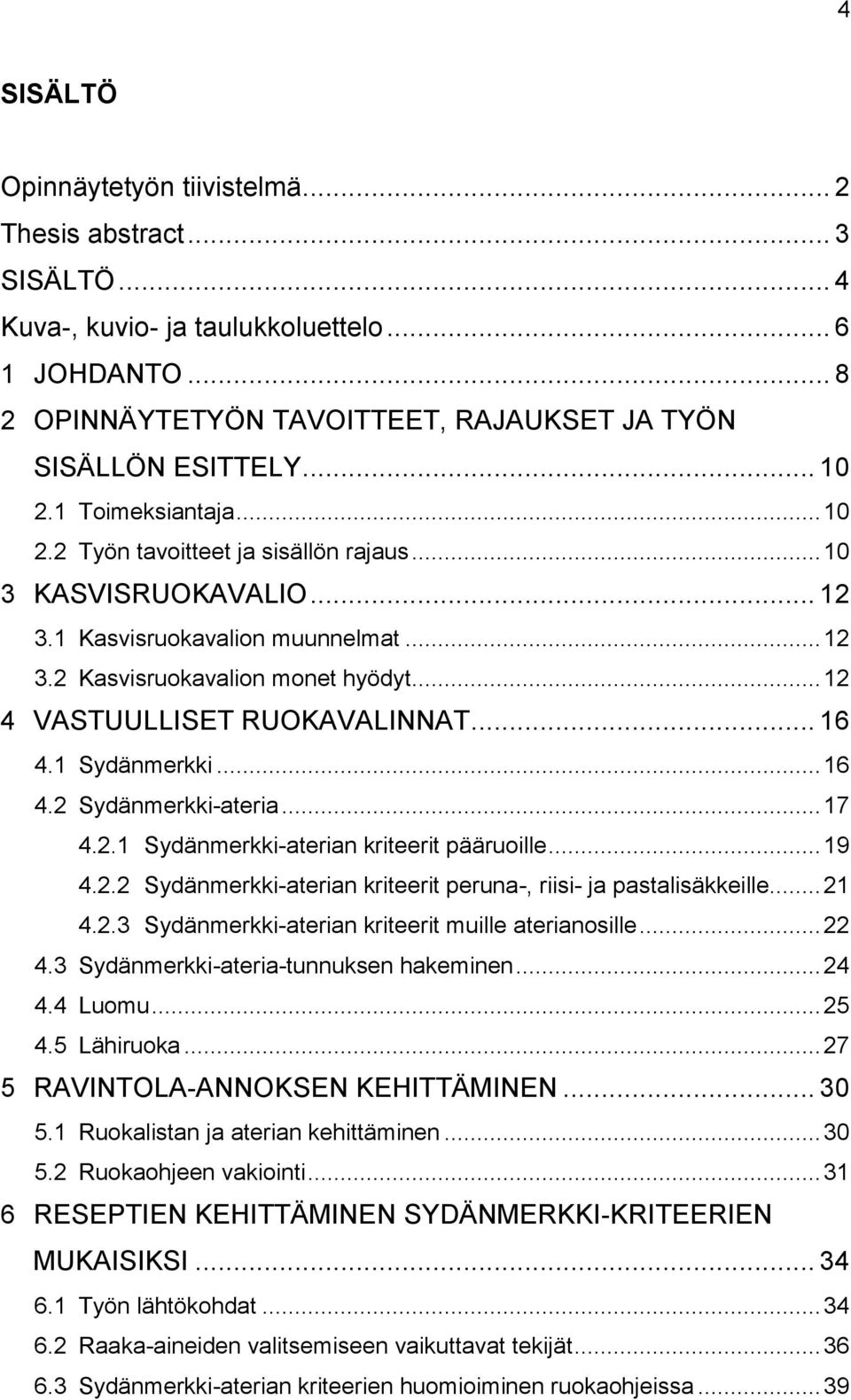 .. 16 4.1 Sydänmerkki... 16 4.2 Sydänmerkki-ateria... 17 4.2.1 Sydänmerkki-aterian kriteerit pääruoille... 19 4.2.2 Sydänmerkki-aterian kriteerit peruna-, riisi- ja pastalisäkkeille... 21 4.2.3 Sydänmerkki-aterian kriteerit muille aterianosille.