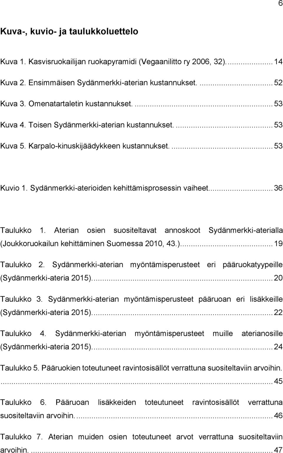 Sydänmerkki-aterioiden kehittämisprosessin vaiheet... 36 Taulukko 1. Aterian osien suositeltavat annoskoot Sydänmerkki-aterialla (Joukkoruokailun kehittäminen Suomessa 2010, 43.)... 19 Taulukko 2.