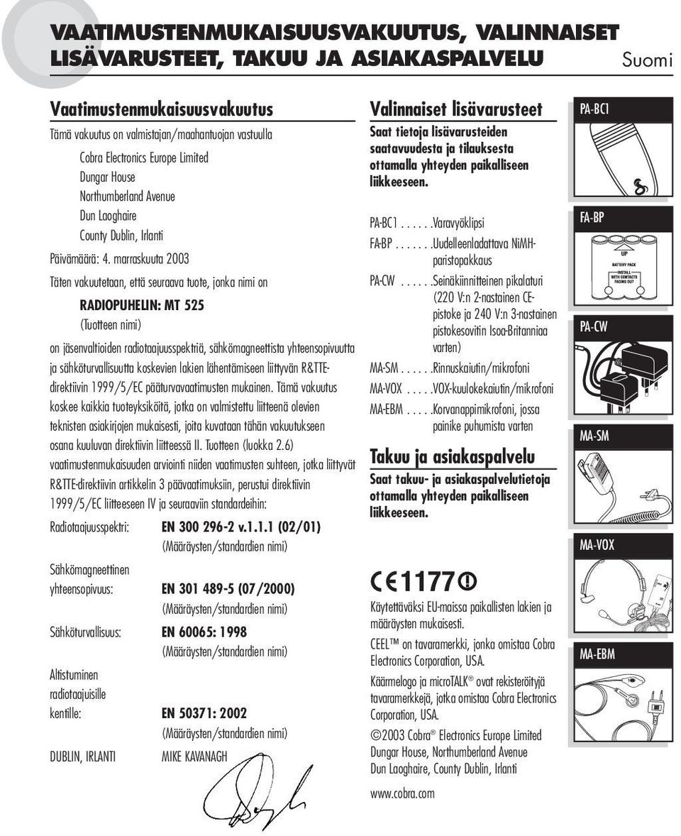 marraskuuta 2003 Täten vakuutetaan, että seuraava tuote, jonka nimi on RADIOPUHELIN: MT 525 (Tuotteen nimi) on jäsenvaltioiden radiotaajuusspektriä, sähkömagneettista yhteensopivuutta ja