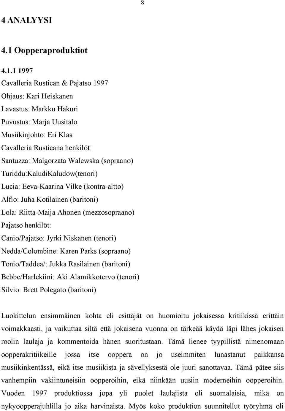 1 1997 Cavalleria Rustican & Pajatso 1997 Ohjaus: Kari Heiskanen Lavastus: Markku Hakuri Puvustus: Marja Uusitalo Musiikinjohto: Eri Klas Cavalleria Rusticana henkilöt: Santuzza: Malgorzata Walewska