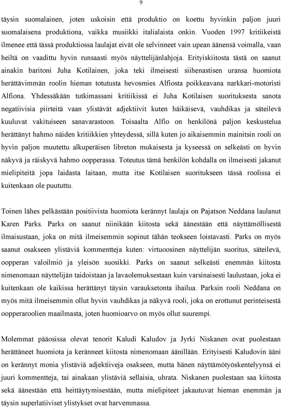 Erityiskiitosta tästä on saanut ainakin baritoni Juha Kotilainen, joka teki ilmeisesti siihenastisen uransa huomiota herättävimmän roolin hieman totutusta hevosmies Alfiosta poikkeavana