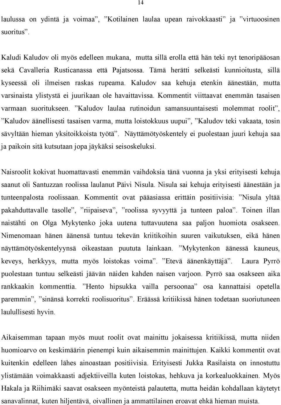 Tämä herätti selkeästi kunnioitusta, sillä kyseessä oli ilmeisen raskas rupeama. Kaludov saa kehuja etenkin äänestään, mutta varsinaista ylistystä ei juurikaan ole havaittavissa.