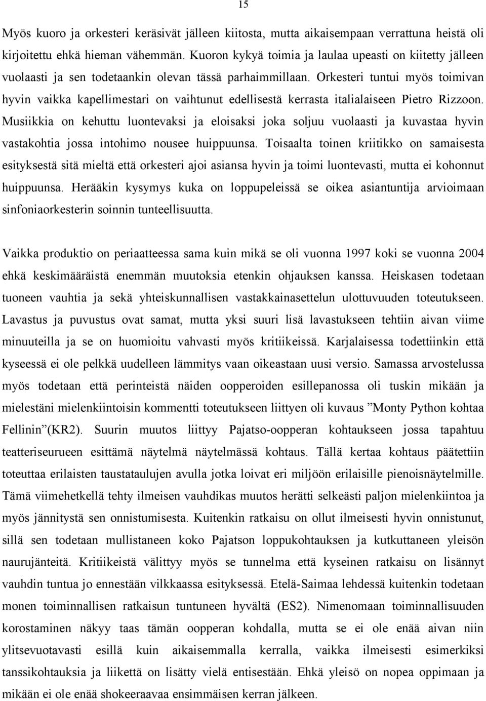 Orkesteri tuntui myös toimivan hyvin vaikka kapellimestari on vaihtunut edellisestä kerrasta italialaiseen Pietro Rizzoon.