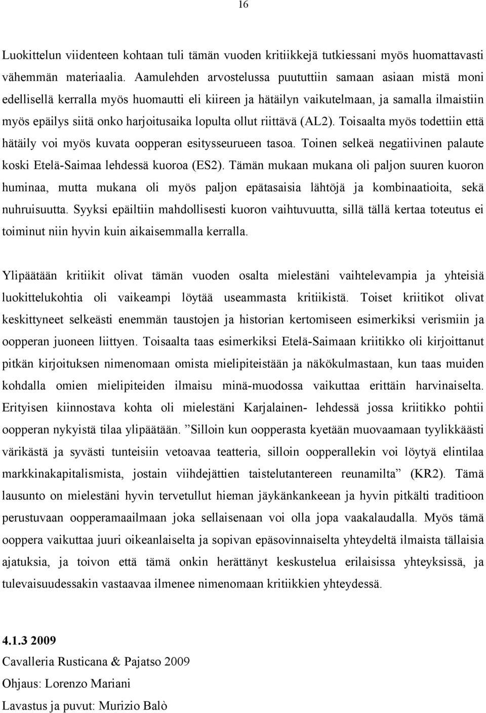 lopulta ollut riittävä (AL2). Toisaalta myös todettiin että hätäily voi myös kuvata oopperan esitysseurueen tasoa. Toinen selkeä negatiivinen palaute koski Etelä-Saimaa lehdessä kuoroa (ES2).