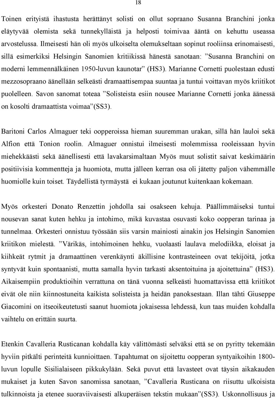 1950-luvun kaunotar (HS3). Marianne Cornetti puolestaan edusti mezzosopraano äänellään selkeästi dramaattisempaa suuntaa ja tuntui voittavan myös kriitikot puolelleen.