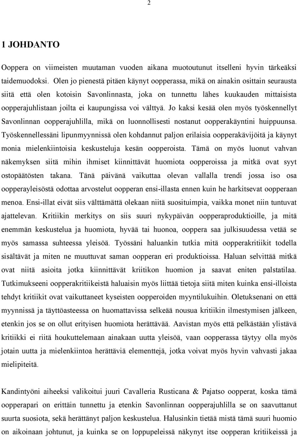 kaupungissa voi välttyä. Jo kaksi kesää olen myös työskennellyt Savonlinnan oopperajuhlilla, mikä on luonnollisesti nostanut oopperakäyntini huippuunsa.