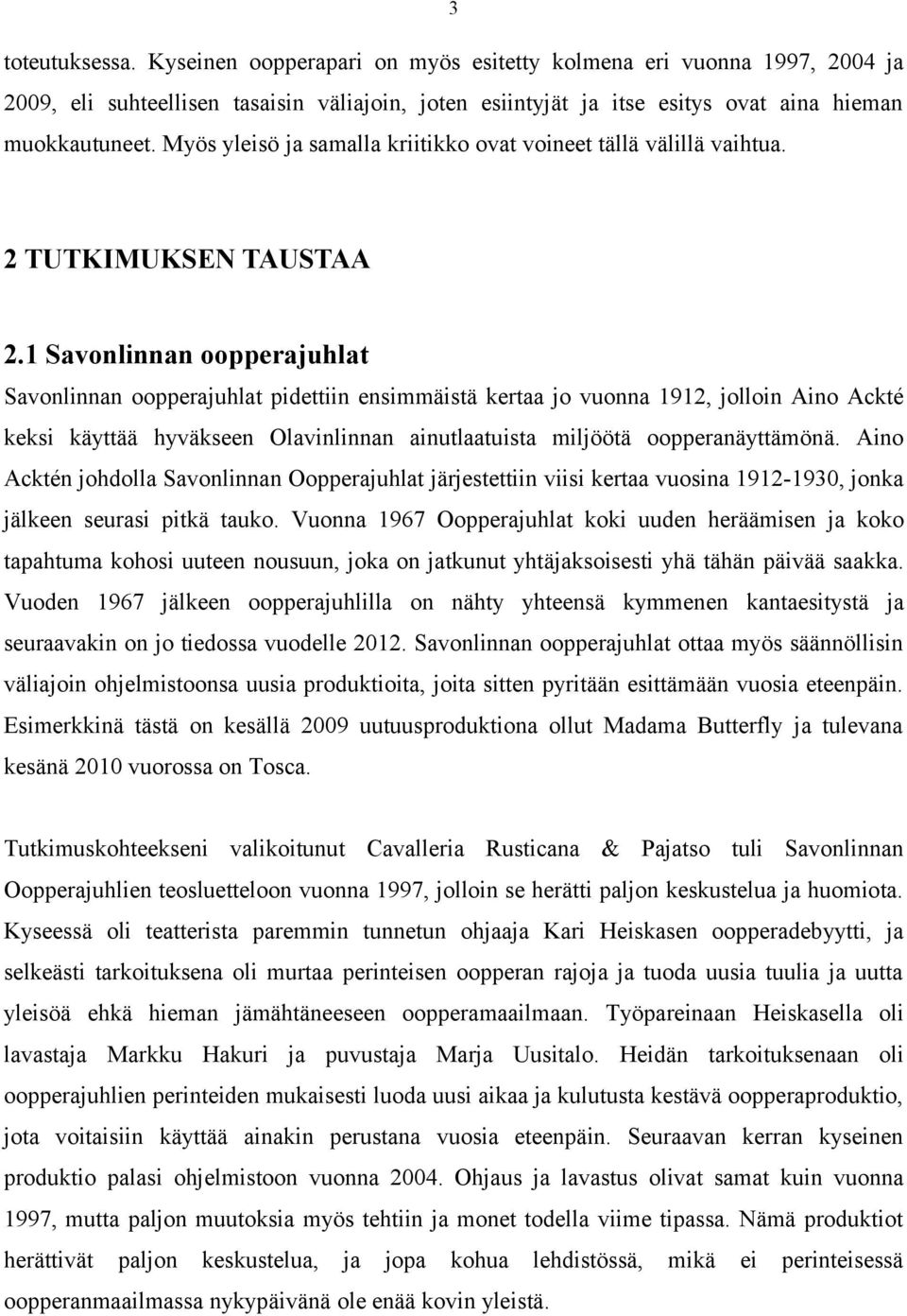 1 Savonlinnan oopperajuhlat Savonlinnan oopperajuhlat pidettiin ensimmäistä kertaa jo vuonna 1912, jolloin Aino Ackté keksi käyttää hyväkseen Olavinlinnan ainutlaatuista miljöötä oopperanäyttämönä.