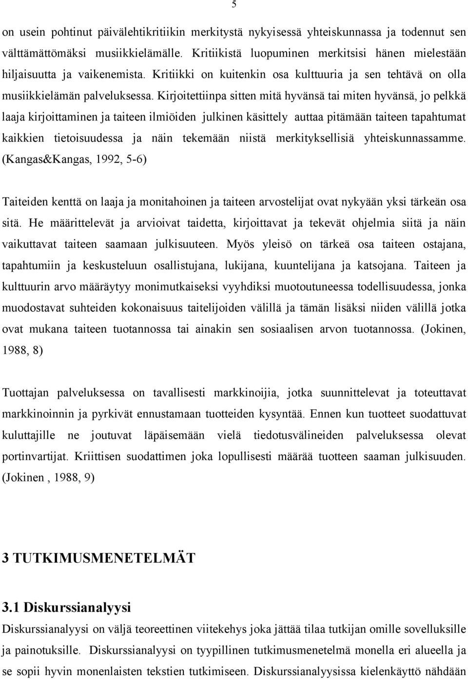 Kirjoitettiinpa sitten mitä hyvänsä tai miten hyvänsä, jo pelkkä laaja kirjoittaminen ja taiteen ilmiöiden julkinen käsittely auttaa pitämään taiteen tapahtumat kaikkien tietoisuudessa ja näin