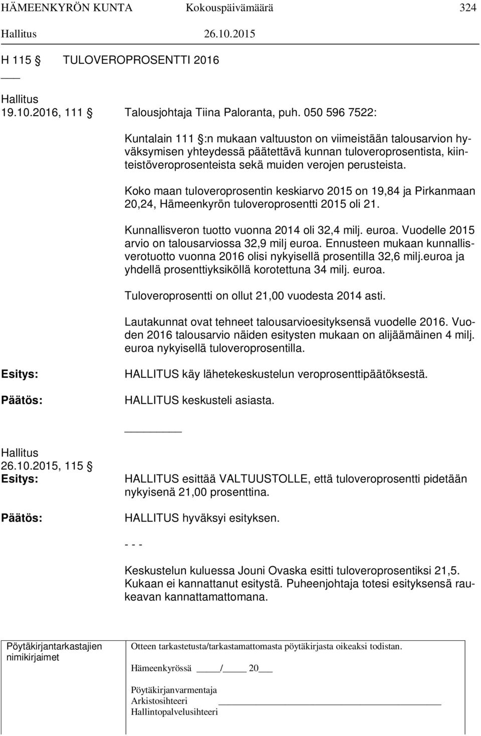 Koko maan tuloveroprosentin keskiarvo 2015 on 19,84 ja Pirkanmaan 20,24, Hämeenkyrön tuloveroprosentti 2015 oli 21. Kunnallisveron tuotto vuonna 2014 oli 32,4 milj. euroa.