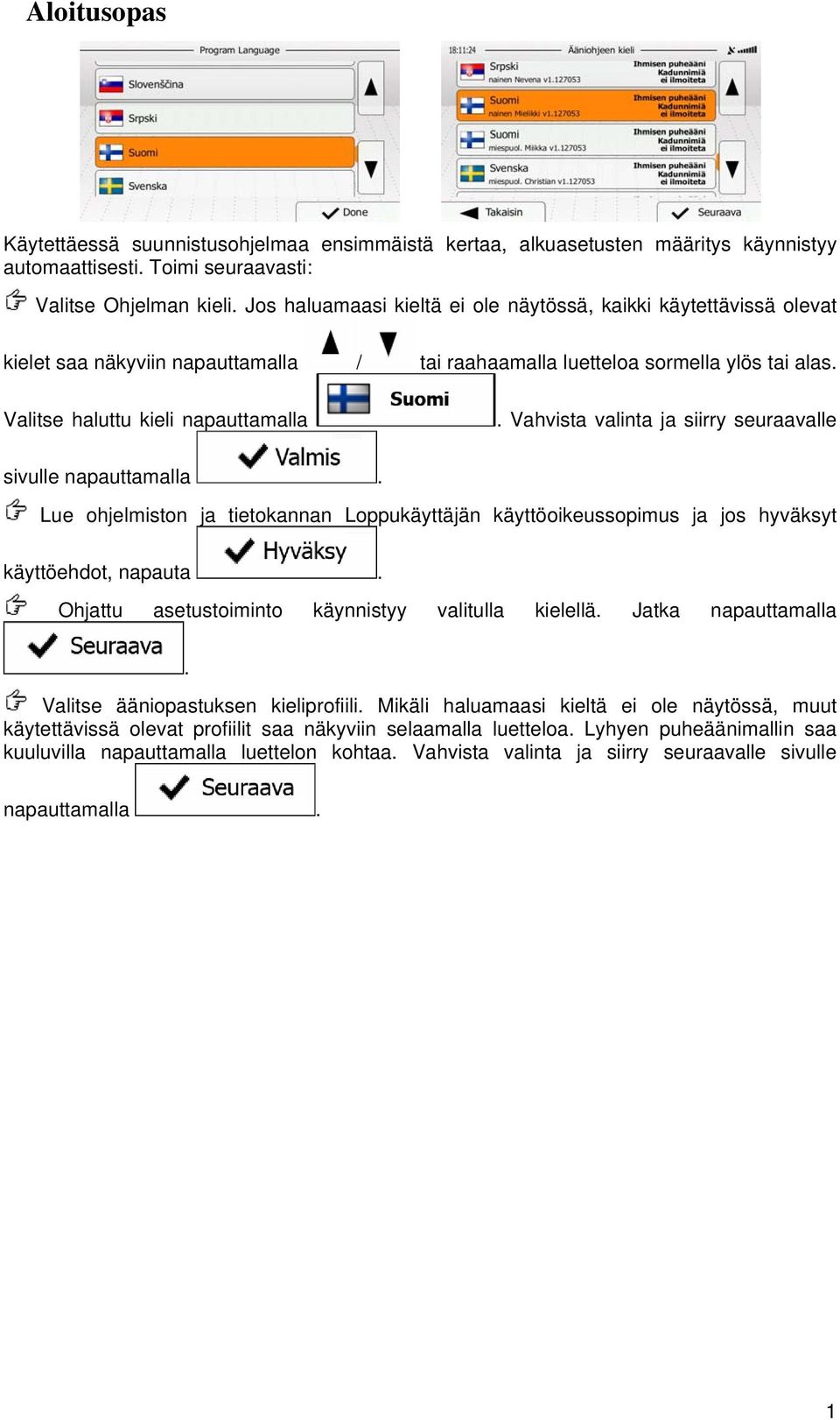 napauttamalla Lue ohjelmiston ja tietokannan Loppukäyttäjän käyttöoikeussopimus ja jos hyväksyt käyttöehdot, napauta Ohjattu asetustoiminto käynnistyy valitulla kielellä Jatka napauttamalla Valitse