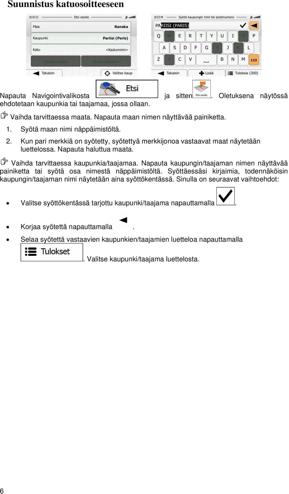 kaupungin/taajaman nimen näyttävää painiketta tai syötä osa nimestä näppäimistöltä Syöttäessäsi kirjaimia, todennäköisin kaupungin/taajaman nimi näytetään aina syöttökentässä Sinulla on seuraavat