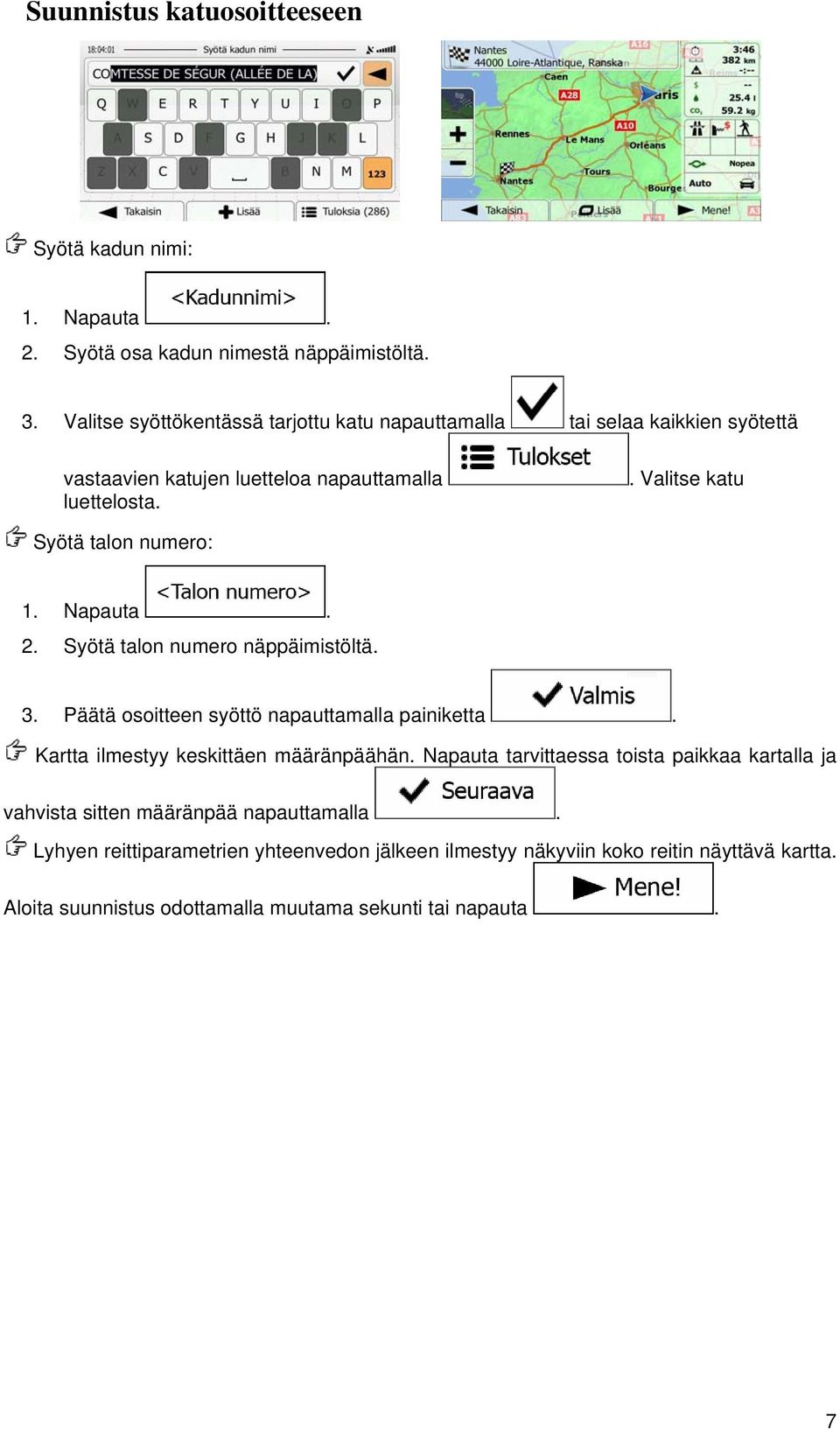 osoitteen syöttö napauttamalla painiketta Kartta ilmestyy keskittäen määränpäähän Napauta tarvittaessa toista paikkaa kartalla ja vahvista sitten määränpää