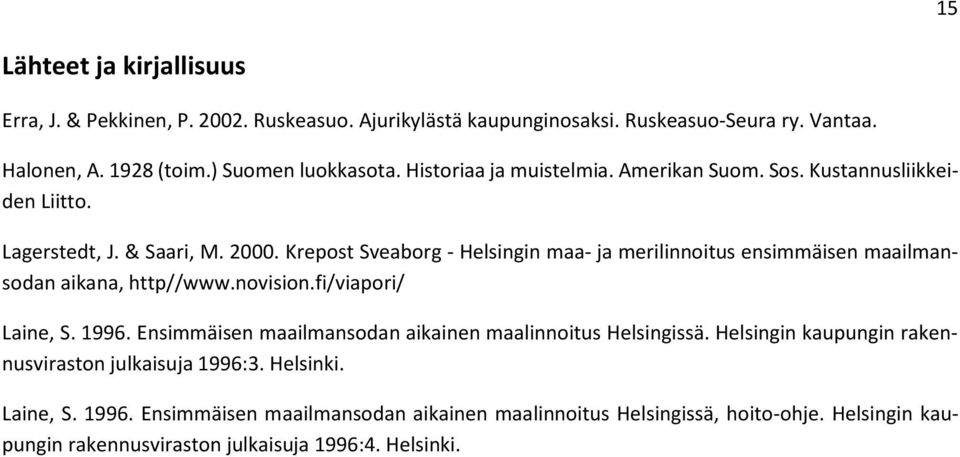 Krepost Sveaborg - Helsingin maa- ja merilinnoitus ensimmäisen maailmansodan aikana, http//www.novision.fi/viapori/ Laine, S. 1996.