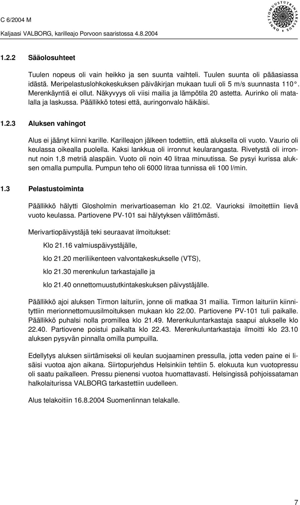 Karilleajon jälkeen todettiin, että aluksella oli vuoto. Vaurio oli keulassa oikealla puolella. Kaksi lankkua oli irronnut keularangasta. Rivetystä oli irronnut noin 1,8 metriä alaspäin.