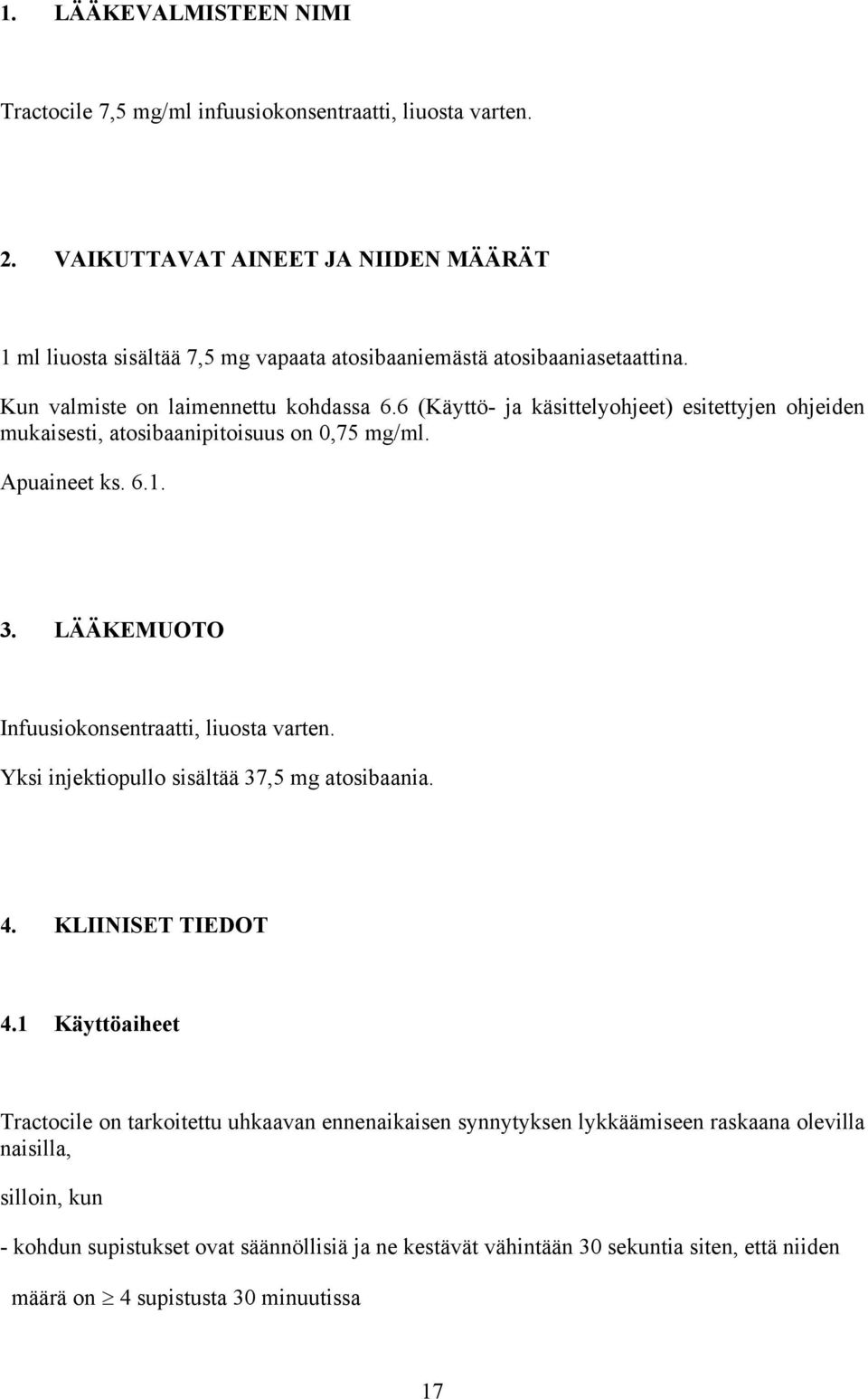 6 (Käyttö- ja käsittelyohjeet) esitettyjen ohjeiden mukaisesti, atosibaanipitoisuus on 0,75 mg/ml. Apuaineet ks. 6.1. 3. LÄÄKEMUOTO Infuusiokonsentraatti, liuosta varten.